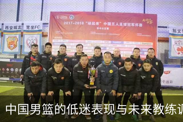中国男篮的低迷表现与未来教练调整的讨论